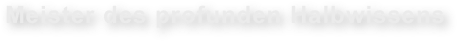 Meister des profunden Halbwissens